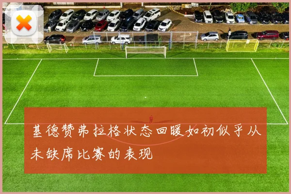 基德赞弗拉格状态回暖如初似乎从未缺席比赛的表现